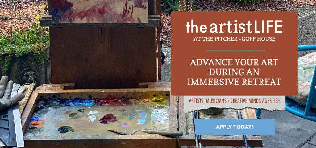 The Artist Life at the Pitcher-Goff House - Advance your art during an immersive retreat - Apply Today!